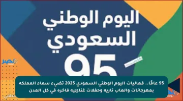 95 عامًا..  فعاليات اليوم الوطني السعودي 2025 تضيء سماء المملكة بمهرجانات وألعاب نارية وحفلات غنائية فاخرة في كل المدن